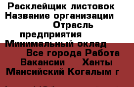 Расклейщик листовок › Название организации ­ Ego › Отрасль предприятия ­ BTL › Минимальный оклад ­ 20 000 - Все города Работа » Вакансии   . Ханты-Мансийский,Когалым г.